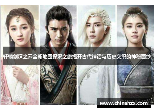 轩辕剑汉之云全新地图探索之旅揭开古代神话与历史交织的神秘面纱